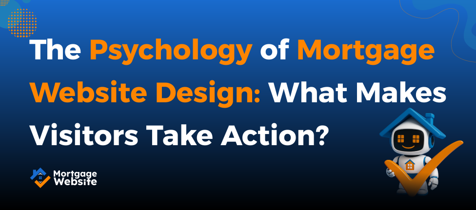 The Psychology of Mortgage Website Design: What Makes Visitors Take Action?