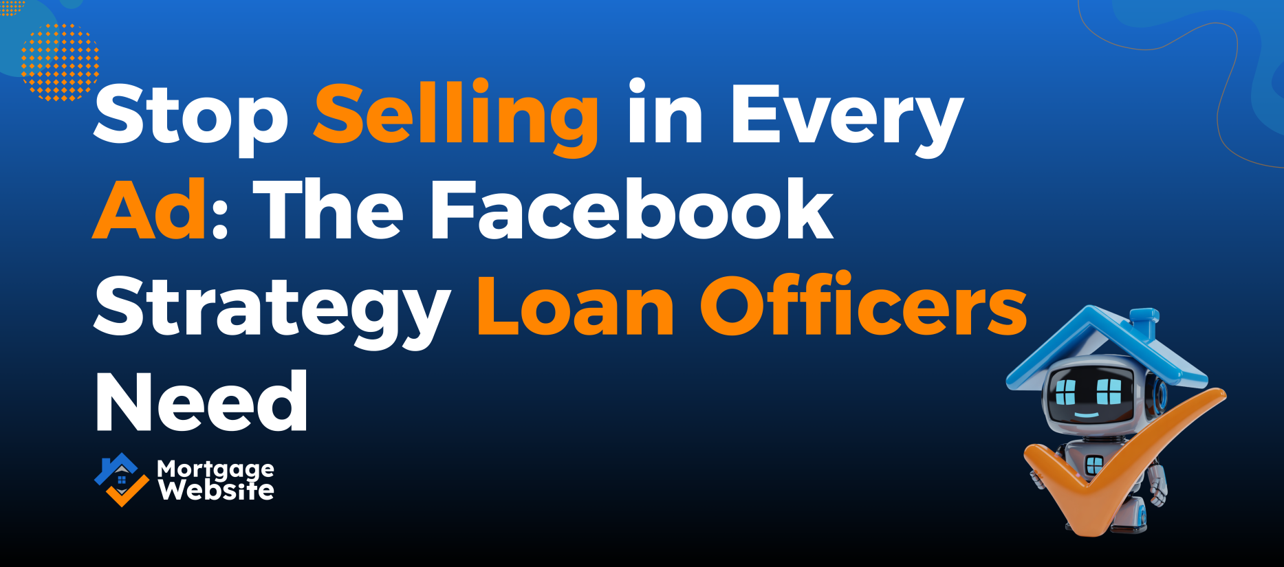 Stop Selling in Every Ad: The Facebook Strategy Loan Officers Need